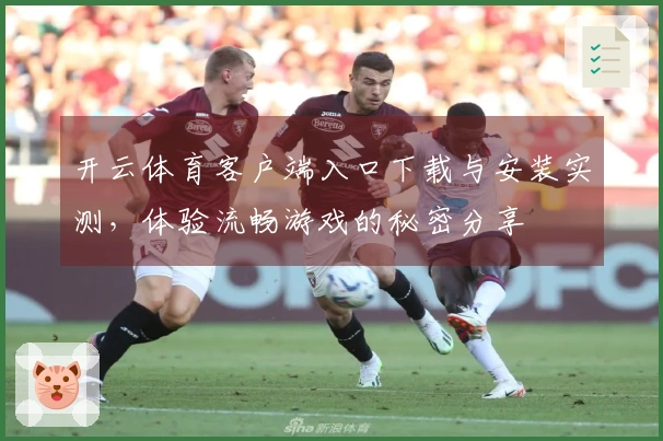 开云体育客户端入口下载与安装实测，体验流畅游戏的秘密分享