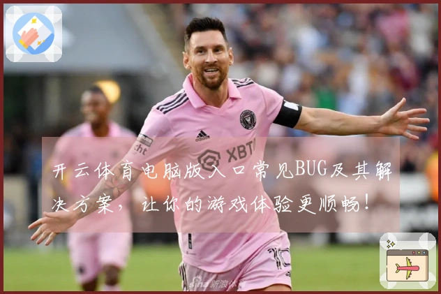 开云体育电脑版入口常见BUG及其解决方案，让你的游戏体验更顺畅！